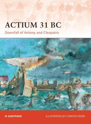 Actium 31 BC: Downfall of Antony and Cleopatra by Sheppard, Si
