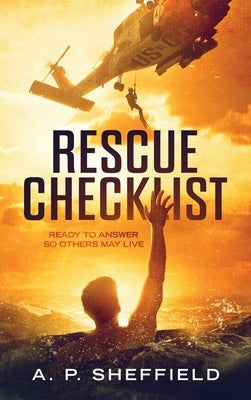 Rescue Checklist: Ready to Answer So Others May Live by Sheffield, A. P.