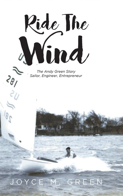 Ride The Wind: The Andy Green Story: Sailor, Engineer, Entrepreneur by Green, Joyce M.