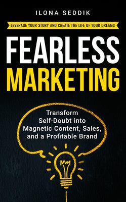 Fearless Marketing: Transform Self-Doubt Into Magnetic Content, Sales, and a Profitable Brand by Seddik, Ilona