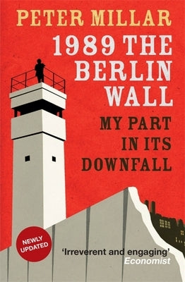 1989 the Berlin Wall: My Part in Its Downfall by Millar, Peter
