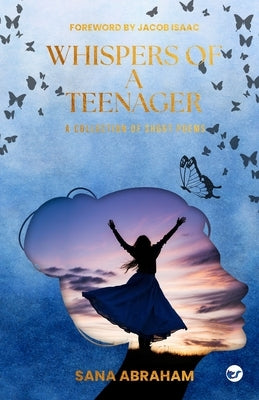 Whispers Of A Teenager: Collection of Short Poems by Abraham, Sana