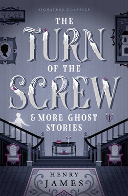 The Turn of the Screw & More Ghost Stories by James, Henry
