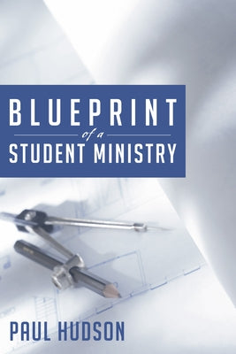 Blue Print of a Student Ministry by Hudson, Paul