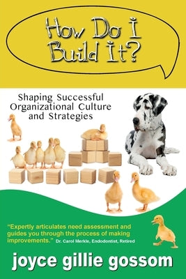 How Do I Build It? Shaping Successful Organizational Culture and Strategies by Gillie Gossom, Joyce