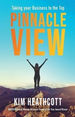 Pinnacle View: Taking your Business to the Top by Heathcott, Kimberly