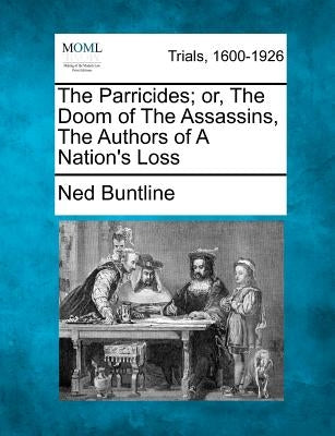 The Parricides; Or, the Doom of the Assassins, the Authors of a Nation's Loss by Buntline, Ned