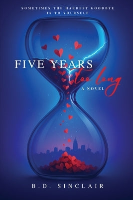 Five Years Too Long: Sometimes the hardest goodbye is to yourself by Sinclair, B. D.