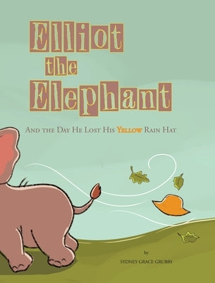 Elliot the Elephant: And the Day He Lost His Yellow Rain Hat by Grubbs, Sydney Grace