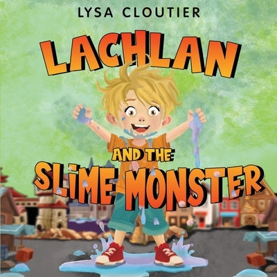 Lachlan and the Slime Monster by Cloutier, Lysa