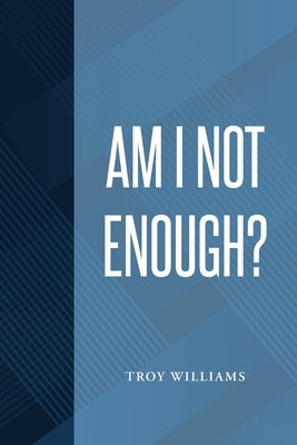 Am I Not Enough by Williams, Troy