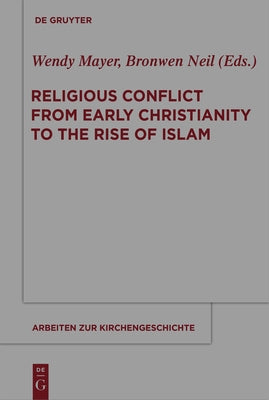 Religious Conflict from Early Christianity to the Rise of Islam by Mayer, Wendy