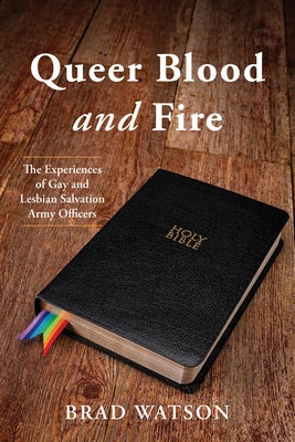 Queer Blood and Fire: The Experiences of Gay and Lesbian Salvation Army Officers by Watson, Brad