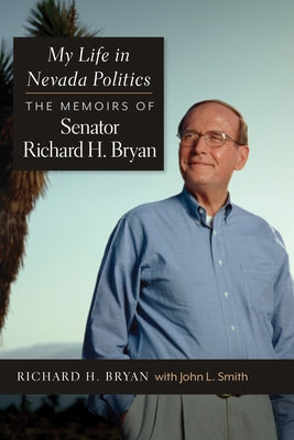 My Life in Nevada Politics: The Memoirs of Senator Richard H. Bryan by Bryan, Richard H.