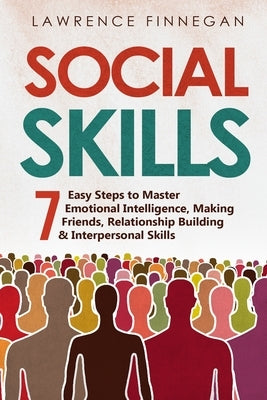 Social Skills: 7 Easy Steps to Master Emotional Intelligence, Making Friends, Relationship Building & Interpersonal Skills by Finnegan, Lawrence