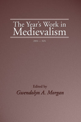 The Year's Work in Medievalism, Volume XIX by Morgan, Gwendolyn