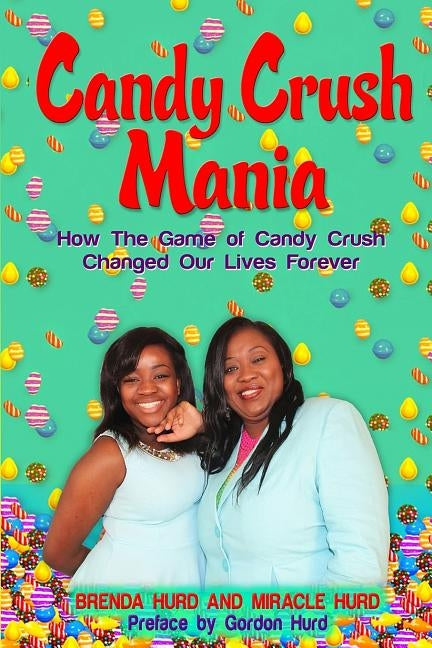 Candy Crush Mania: How The Game of Candy Crush Changed Our Lives Forever by Hurd, Brenda