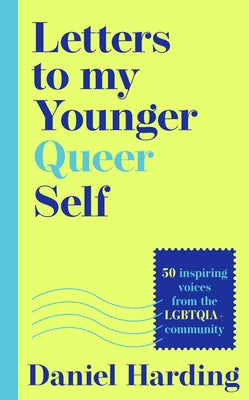 Letters to My Younger Queer Self: Inspiring, Influential Voices from the Lgbtqia+ Community by Harding, Daniel