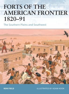 Forts of the American Frontier 1820-91: The Southern Plains and Southwest by Field, Ron