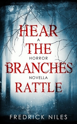 Hear the Branches Rattle: A Horror Novella by Niles, Fredrick