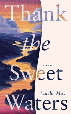 Thank the Sweet Waters: Poems by May, Lucille