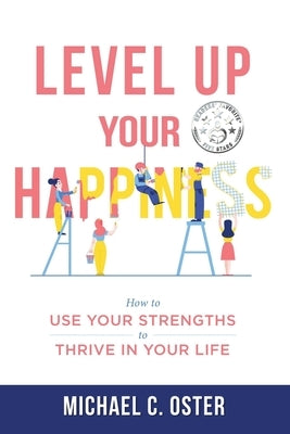 Level Up Your Happiness: How to Use your Strengths to Thrive in Your Life by Oster, Michael C.