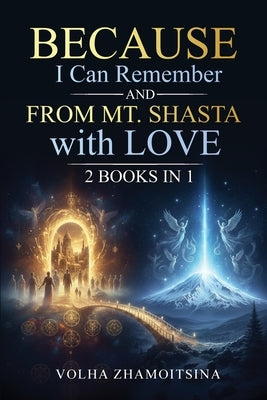Because I Can Remember & From Mt. Shasta with Love: 2 Books in 1 by Zhamoitsina, Volha