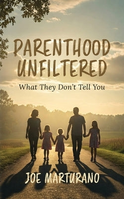 Parenthood Unfiltered: What They Don't Tell You by Marturano, Joe