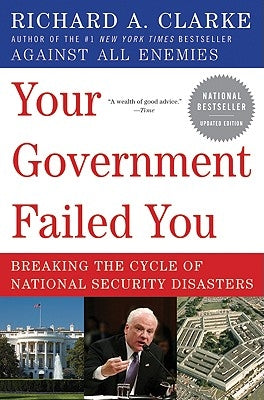 Your Government Failed You: Breaking the Cycle of National Security Disasters (Updated) by Clarke, Richard A.
