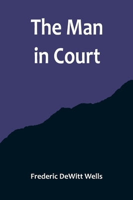 The Man in Court by DeWitt Wells, Frederic