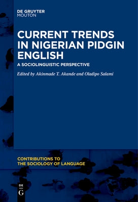 Current Trends in Nigerian Pidgin English: A Sociolinguistic Perspective by Akande, Akinmade T.