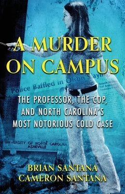 A Murder on Campus: The Professor, The Cop, And North Carolina's Most Notorious Cold Case by Santana, Brian