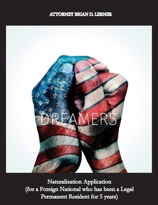 Naturalization Application (for a Foreign National who has been a Legal Permanent Resident for 5 years): Becoming a U.S. Citizen through Naturalizatio by Lerner, Brian D.