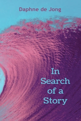 In Search of a Story by de Jong, Daphne