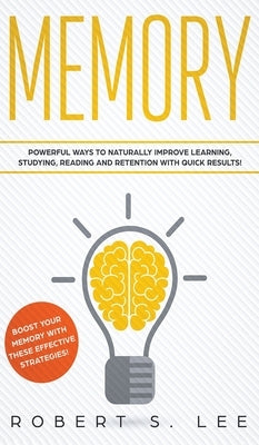 Memory: Powerful Ways to Naturally Improve Learning, Studying, Reading and Retention with Quick Results! by Lee, Robert S.