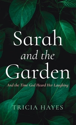 Sarah and the Garden: And the Time God Heard Her Laughing by Hayes, Tricia