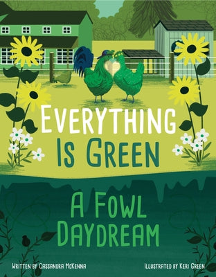 Everything Is Green: A Fowl Daydream by McKenna, Cassandra