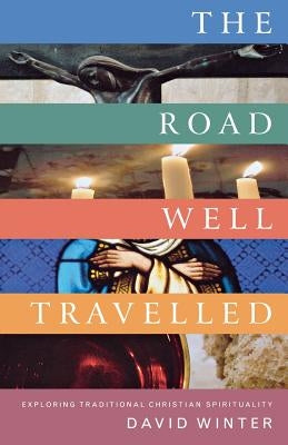 The Road Well Travelled: Exploring Traditional Christian Spirituality by Winter, David