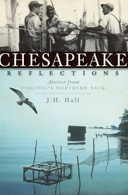 Chesapeake Reflections:: Stories from Virginia's Northern Neck by Hall, J. H.