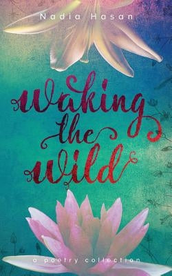 Waking the Wild: a poetry collection by Hasan, Nadia