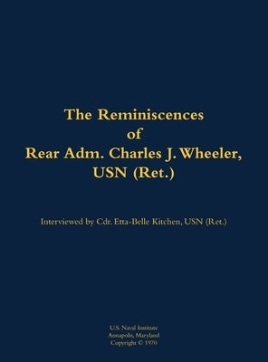 The Reminiscences of Rear Adm. Charles J. Wheeler, USN (Ret.): 1895-1981 by Wheeler, Charles J.