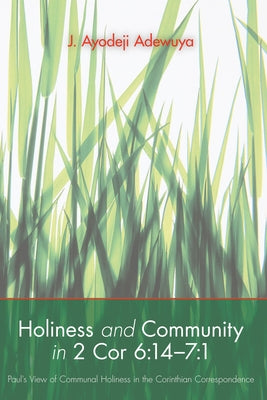 Holiness and Community in 2 Cor 6: 14-7:1 by Adewuya, J. Ayodeji