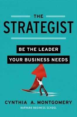 The Strategist: Be the Leader Your Business Needs by Montgomery, Cynthia