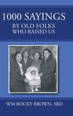 1000 Sayings by Old Folks Who Raised Us by Wm Rocky Brown, 3rd