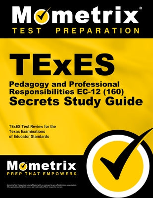 TExES Pedagogy and Professional Responsibilities Ec-12 (160) Secrets Study Guide: TExES Test Review for the Texas Examinations of Educator Standards by Mometrix Texas Teacher Certification Tes