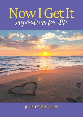 Now I Get It: Inspirations for Life by Tedesco, Julie