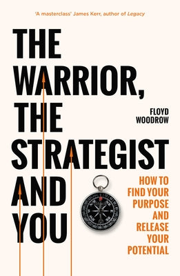 The Warrior, the Strategist and You: How to Find Your Purpose and Realise Your Potential by Woodrow, Floyd