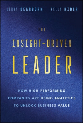 The Insight-Driven Leader: How High-Performing Companies Are Using Analytics to Unlock Business Value by Dearborn, Jenny