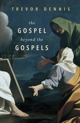 The Gospel Beyond the Gospels by Dennis, Trevor