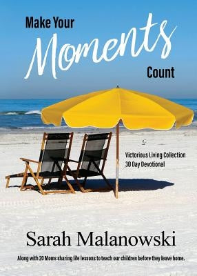 Make Your Moments Count: Victorious Living Collection by Malanowski, Sarah